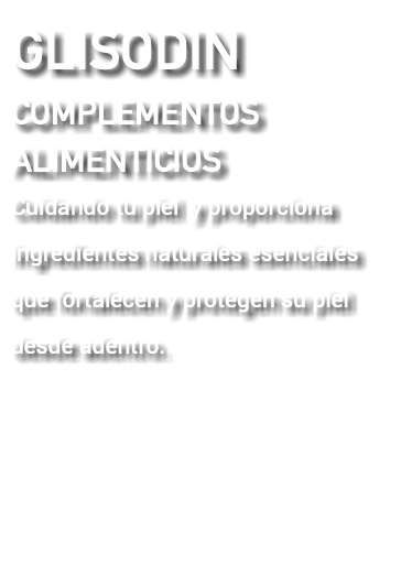 GLISODIN COMPLEMENTOS ALIMENTICIOS Cuidando tu piel y proporciona ingredientes naturales esenciales que fortalecen y protegen su piel desde adentro.