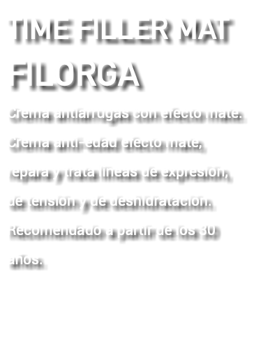 TIME FILLER MAT FILORGA Crema antiarrugas con efecto mate. Crema anti-edad efecto mate, repara y trata líneas de expresión, de tensión y de deshidratación. Recomendado a partir de los 30 años.