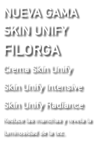 NUEVA GAMA SKIN UNIFY FILORGA Crema Skin Unify Skin Unify Intensive Skin Unify Radiance Reduce las manchas y revela la luminosidad de la tez. 